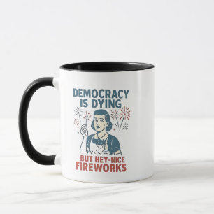 Democracy Is Dying But Hey Nice Fireworks Mug