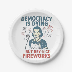 Democracy Is Dying But Hey Nice Fireworks Paper Plates