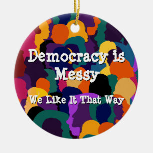 Democracy is Messy Ceramic Ornament