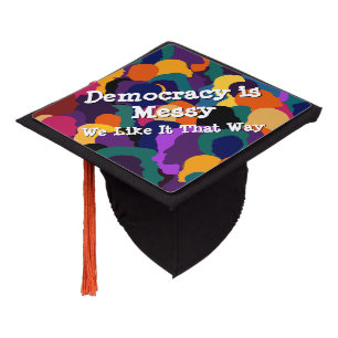 Democracy is Messy  Graduation Cap Topper