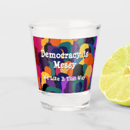 Democracy is Messy Shot Glass