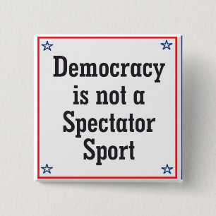 Democracy is not a Spectator Sport - Button
