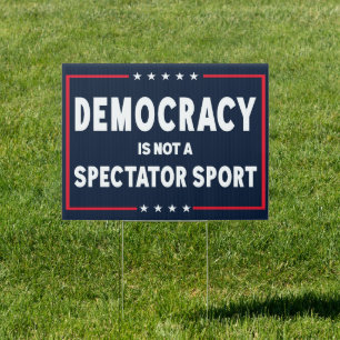 Democracy is Not a Spectator Sport Political Sign