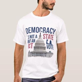 Democracy is not a state but an act T-Shirt