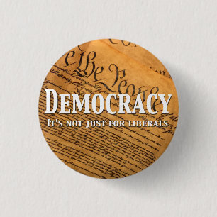 Democracy Is Not Just For Liberals Button