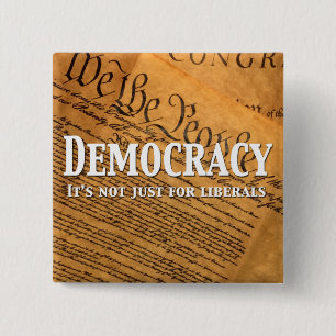 Democracy Is Not Just For Liberals Button