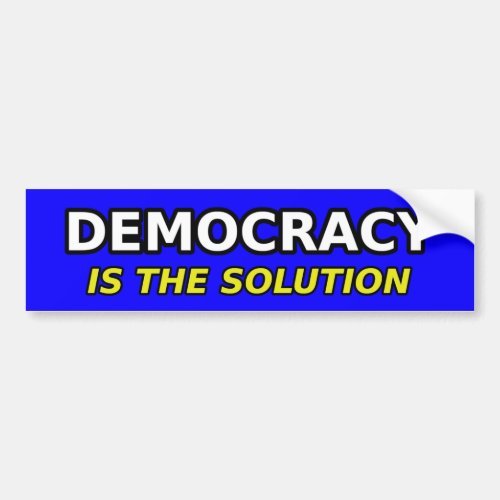 Democracy Is The Solution Bumper Sticker
