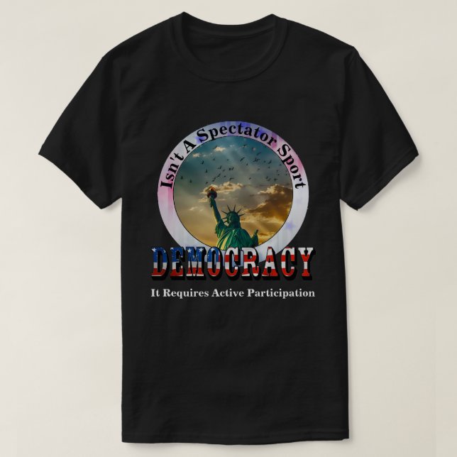 DEMOCRACY Isn't A Spectator Sport T-Shirt (Design Front)