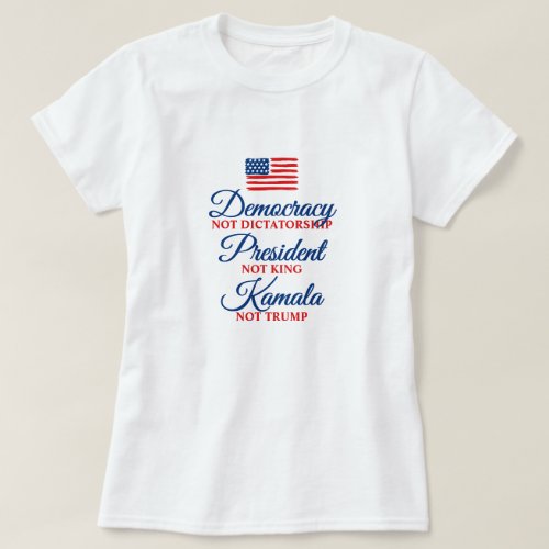 Democracy Not Dictatorship Kamala Not Trump T_Shirt