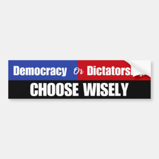 Democracy or Dictatorship: Choose Wisely Political Bumper Sticker