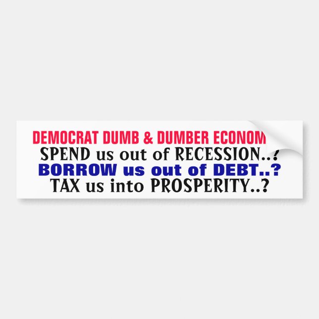 DEMOCRAT DUMB & DUMBER ECONOMICS, SPEND us out ... Bumper Sticker (Front)