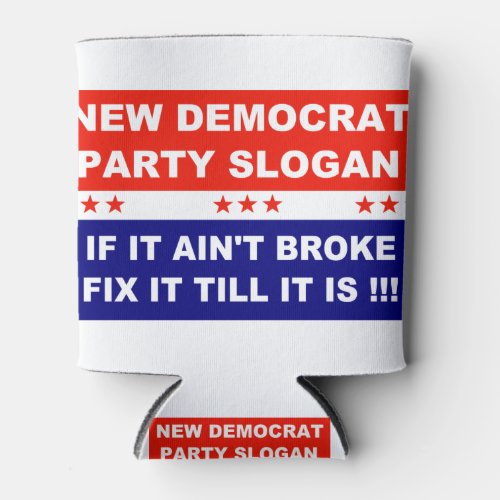 Democrat new party slogan if it aint broke fix it can cooler
