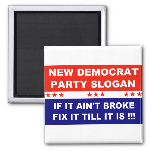 Democrat new party slogan if it aint broke fix it magnet