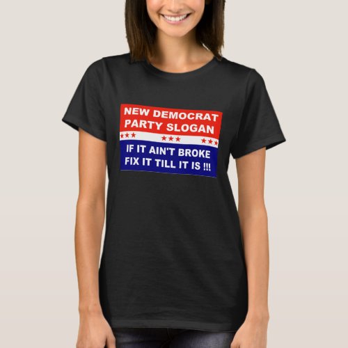 Democrat new party slogan if it aint broke fix it T_Shirt