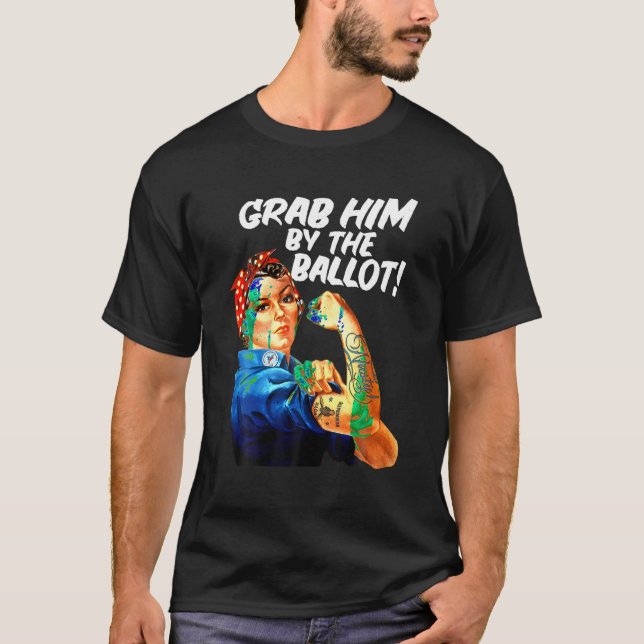 Democrat Rosie Riveter Nasty Tattoo Grab Him By Th T-Shirt (Front)