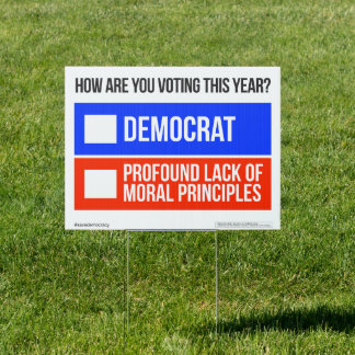 DEMOCRAT vs PROFOUND LACK OF MORAL PRINCIPLES Sign