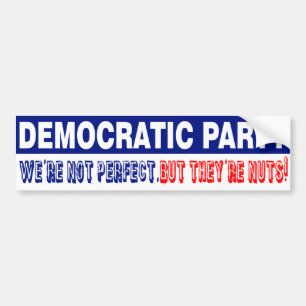 DEMOCRATIC PARTY. NOT PERFECT, BUT THEY'RE NUTS! BUMPER STICKER