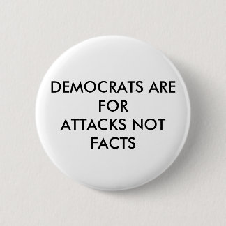 DEMOCRATS ARE FOR ATTACKS NOT FACTS PINBACK BUTTON