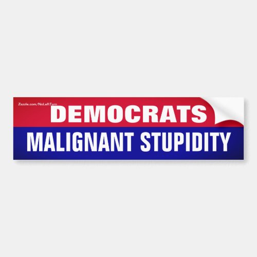 Democrats Are Malignant Stupidity Bumper Sticker