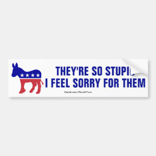 Democrats Are So Stupid I Feel Sorry For Them Bumper Sticker