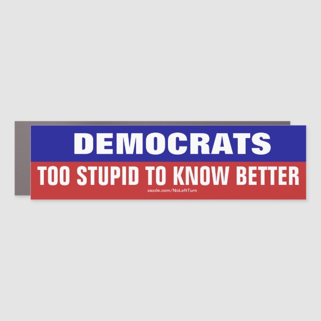Democrats Are Too Stupid To Know Better Car Magnet (Front)
