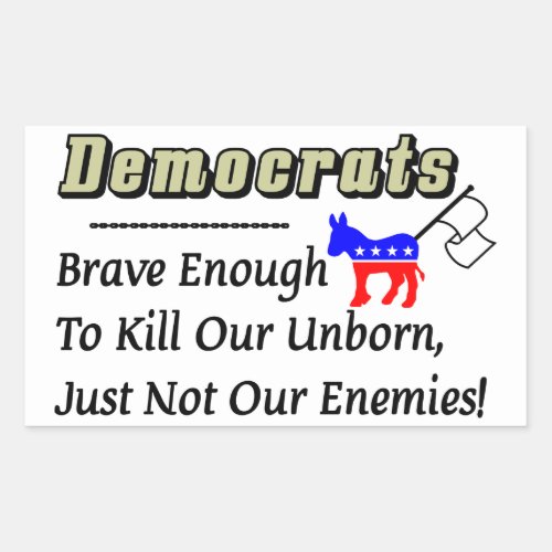 Democrats Brave Enough To Kill Our Unborn Rectangular Sticker