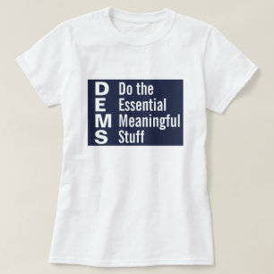 Democrats Do the Essential Meaningful Stuff T-Shirt