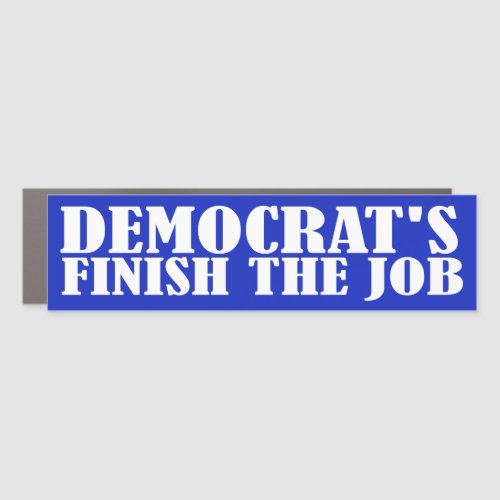 Democrats Finish The Job Car Magnet