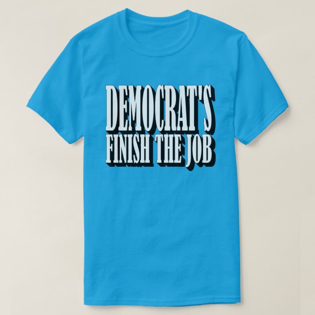 Democrat's Finish The Job T-Shirt (Design Front)