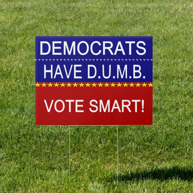 Democrats Have DUMB Vote Smart Political Quote Sign (Insitu)