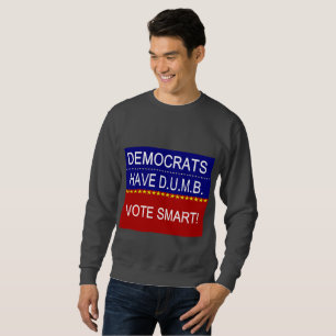 Democrats Have DUMB Vote Smart Political Quote Sweatshirt