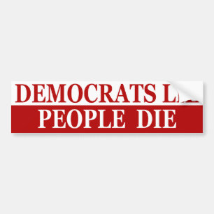 Democrats Lie, People Die Bumper Sticker