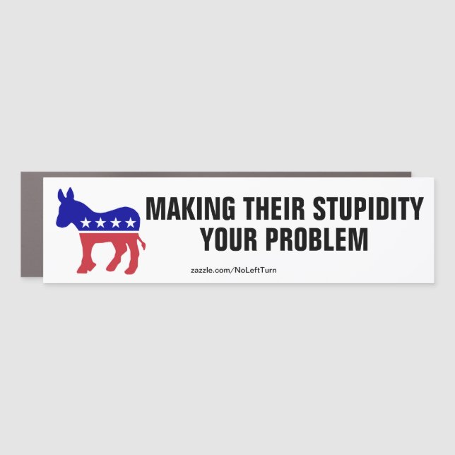 Democrats Make Their Stupidity Your Problem Car Magnet (Front)