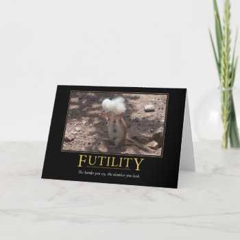 Demotivational Card: Futility Card by poozybear at Zazzle