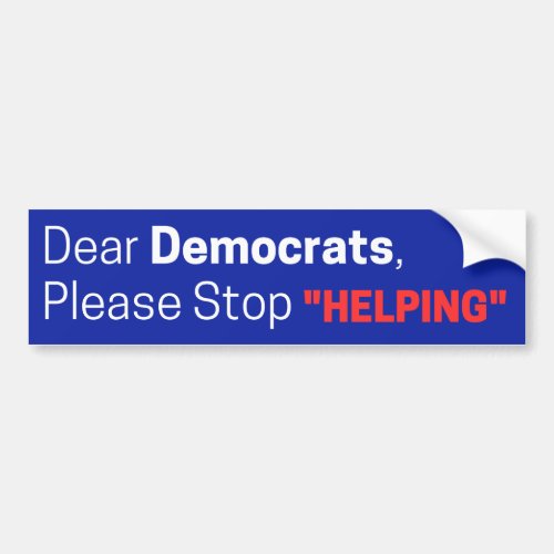 Dems Please Stop Helping Republican Conservative Bumper Sticker