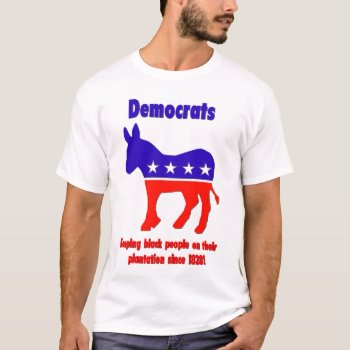 Dems & Their Plantations T-shirt by TheYankeeDingo at Zazzle