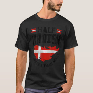 Denmark Danish Flag Half Danish Is Better Than Non T-Shirt