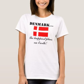 Denmark  The Happiest Place On Earth T-shirt by dblhappiness1 at Zazzle
