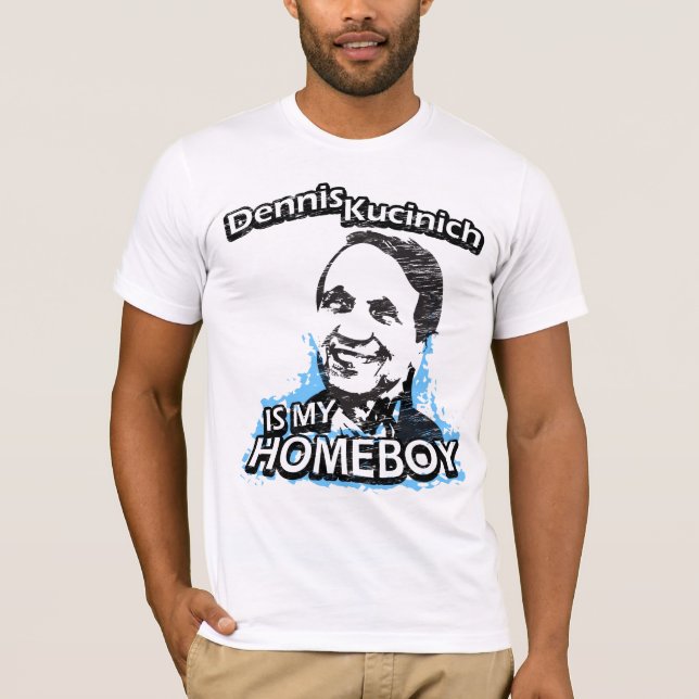 Dennis Kucinich is my homeboy T-Shirt (Front)