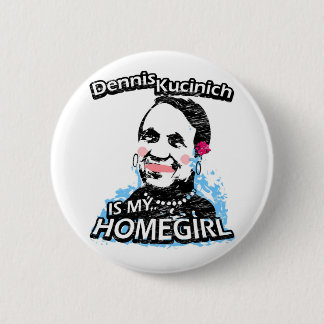 Dennis Kucinich is my homegirl Pinback Button