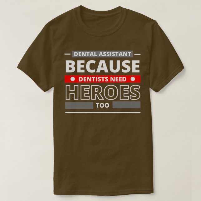 Dental Assistant Because Dentists Need Heroes Too  T-Shirt (Design Front)