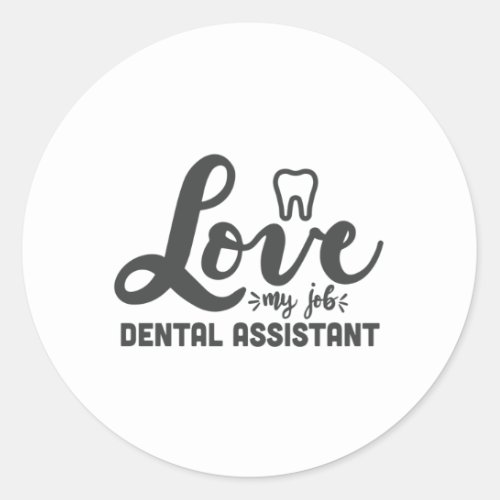 Dental assistant dentist love my job classic round sticker