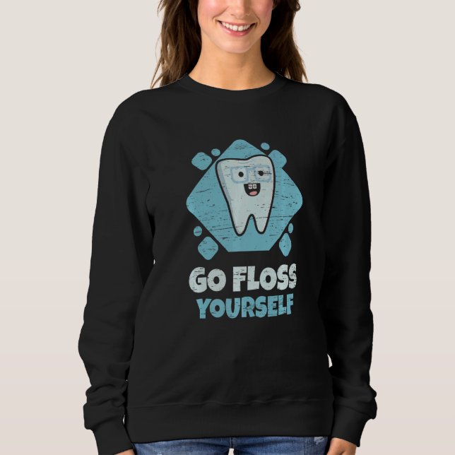 Dental Assistant Student Hygienist Go Floss Yourse Sweatshirt (Front)