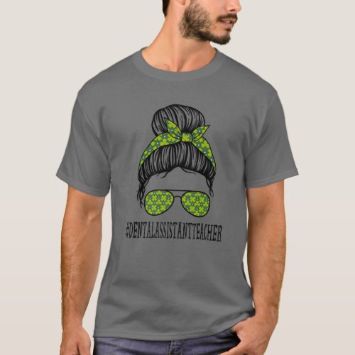 Dental Assistant Teacher Messy Bun St Patricks Da T_Shirt