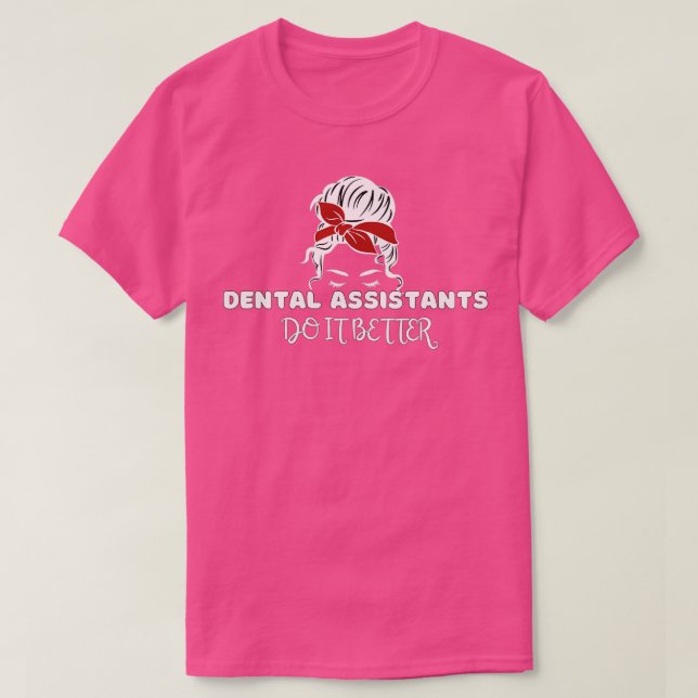 Dental Assistants Do It Better Dental Assistant Qu T-Shirt (Design Front)
