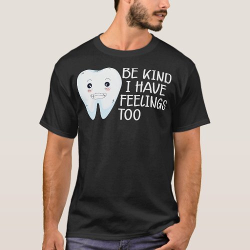Dental Be kind I have feelings too 1 T_Shirt