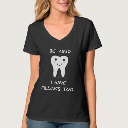Dental Dentist funny Joke Be Kind I Have Fillings  T-Shirt