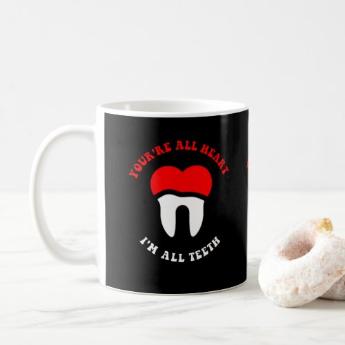 Dental funny Quote Youre all heart Im all teeth Coffee Mug