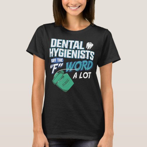 Dental Hygienists Say The F Word A Lot Floss Pun T_Shirt