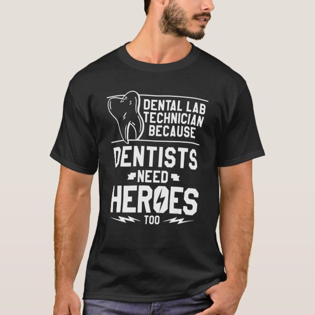 Dental Lab Technician Because Dentists Need Heroes T-Shirt (Front)